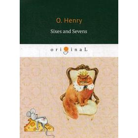 

Sixes and Sevens = Шестерки-семерки. Henry O.