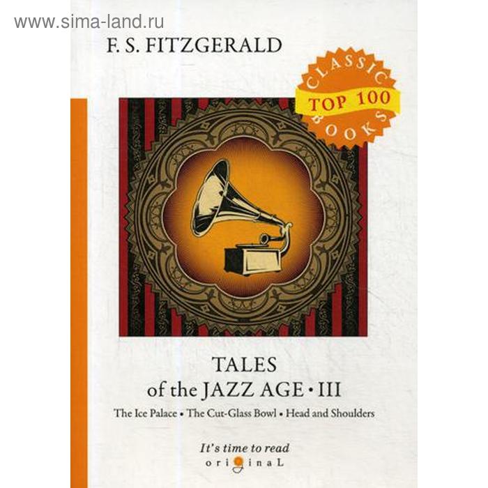 

Tales of the Jazz Age 3 = Сказки века джаза 3: на английском языке. Fitzgerald F.S.