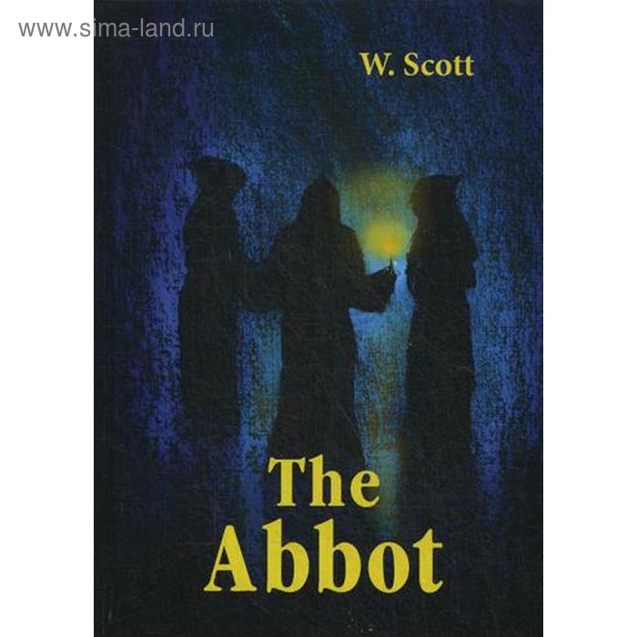 

Foreign Language Book. The Abbot = Настоятель: роман на английском языке. Scott W. S.