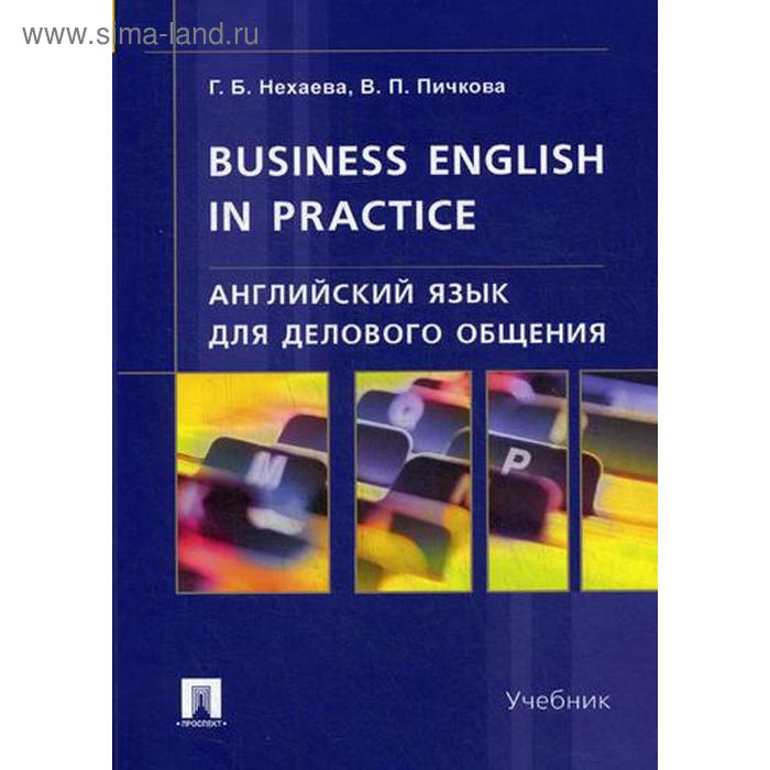 Английский язык для делового общения. Business English in practice: Учебник. Нехаева Г.Б., Пичкова В.П.