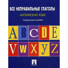 

Английский язык. Все неправильные глаголы: справочное пособие. Сост. Могилевский С.Л.