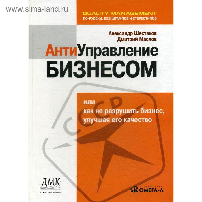 фото Антиуправление бизнесом, или как не разрушить бизнес, улучшая его качество. 2-е издание, стер.. шестаков а. л., маслов д. в. омега-л