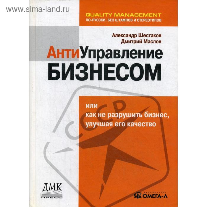 фото Антиуправление бизнесом, или как не разрушить бизнес, улучшая его качество.... шестаков а.л., маслов д.в. омега-л