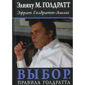 

Выбор. Правила Голдратта. Голдратт Э.М., Голдратт-Ашлаг Э.
