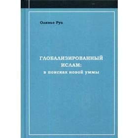 

Глобализированный ислам: в поисках новой уммы. Руа О.