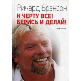 

К черту все! Берись и делай! Полная версия. Брэнсон Р.