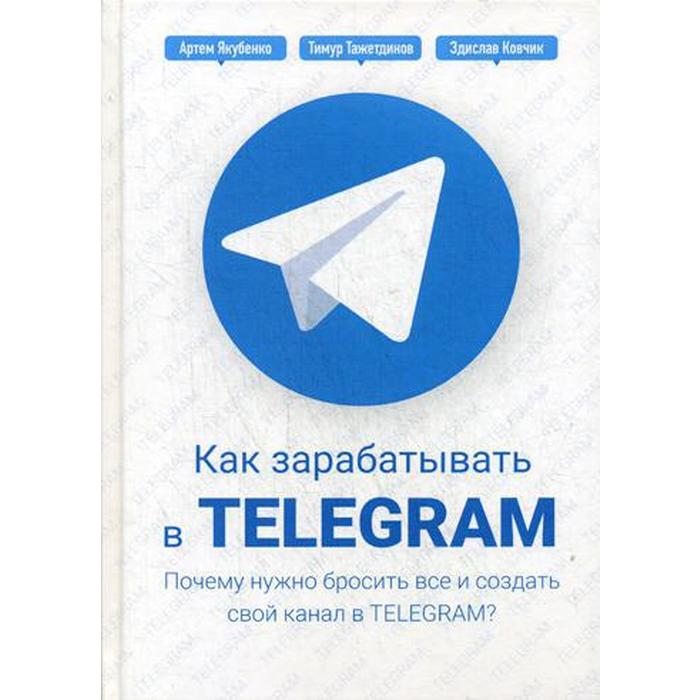 Как зарабатывать в Telegram. Почему нужно бросить все и создать свой канал в Telegram?. Тажетдинов Т продажа, цена в Минске