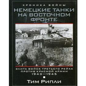 

Немецкие танки на Восточном фронте. Элита войск Третьего рейха против Красной армии. 1943-1945. Рипли Т.