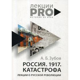 

Россия. 1917. Катастрофа: лекции о Русской революции. Зубов А.Б.