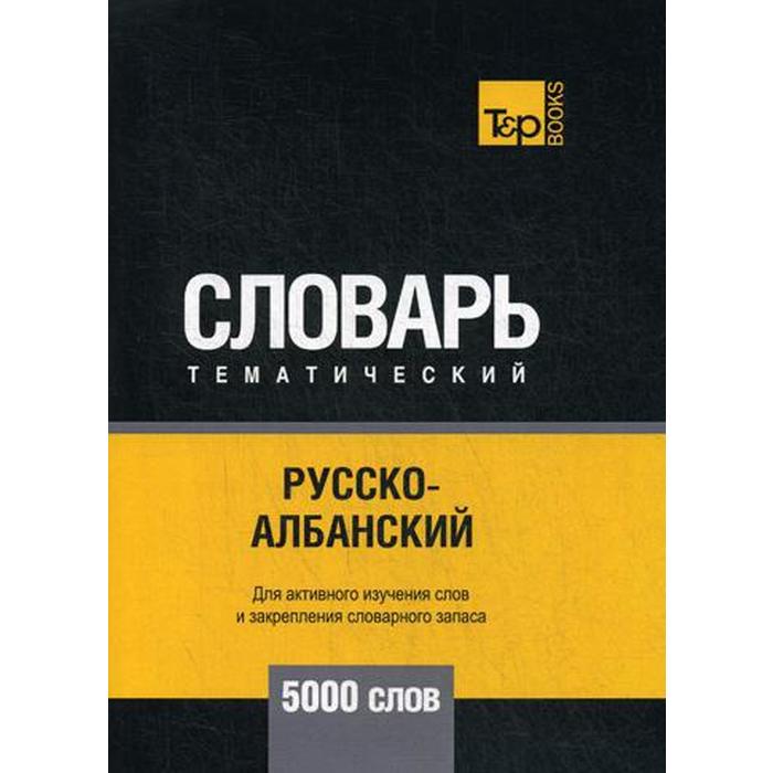 Русско-албанский тематический словарь - 5000 слов. Сост. Таранов А.М.