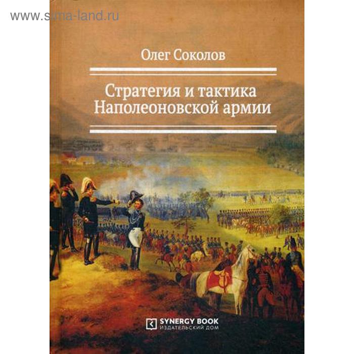 

Стратегия и тактика Наполеоновской армии. 2-е издание, стер. Соколов О.
