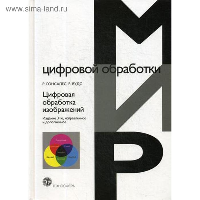 Цифровая обработка изображений. 3-е издание, исправленное и дополненное Гонсалес Р., Вудс Р.