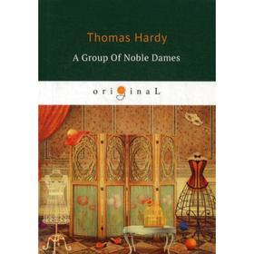 

Foreign Language Book. A Group of Noble Dames = Группа благородных дам: на английском языке. Hardy T.