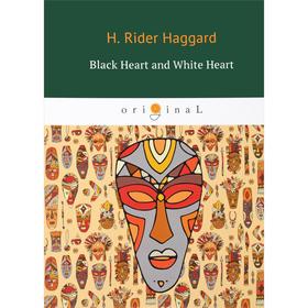 

Black Heart and White Heart = Белое сердце и черное сердце: роман на английском языке. Haggard H. R.