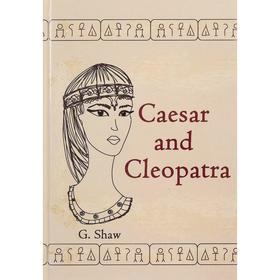 

Foreign Language Book. Caesar and Cleopatra = Цезарь и Клеопатра: пьеса на английском языке. Shaw G.