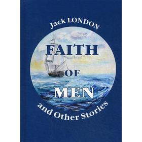 

Faith of Men, and Other Stories = Мужская верность и другие рассказы: на англ.яз. London J.