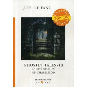 

Ghostly Tales 3. Ghost Stories of Chapelizod = Рассказы о призраках 3: на английском языке. Le Fanu J. S.
