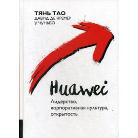 

Huawei: Лидерство, корпоративная культура, открытость. Тянь Тао, Давид де Кремер, У Чуньбо