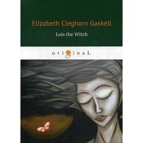 

Lois the Witch = Лоис Ведьма: книга на английском языке. Gaskell E. C.