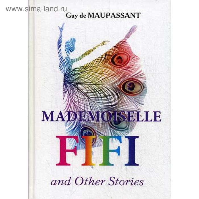 

Foreign Language Book. Mademoiselle Fifi and Other Stories = Мадемуазель Фифи и другие рассказы: на английском языке. Maupassant G. D.