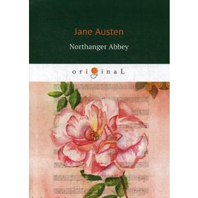 

Northanger Abbey = Нортенгерское аббатство: на английском языке. Austen J.