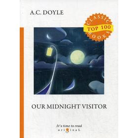 

Our Midnight Visitor = Сборник рассказов. Полуночный посетитель: на англ.яз. Doyle A.C.