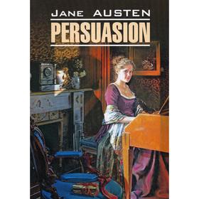 

Foreign Language Book. Persuasion = Доводы рассудка: книга для чтения английском языке. Остин Дж.