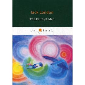 

The Faith of Men = Мужская верность: на английском языке. London J.