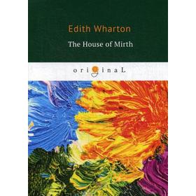 

The House of Mirth = Обитель радости: на английском языке. Wharton E.