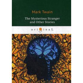 

The Mysterious Stranger and Other Stories = Таинственный незнакомец и другие рассказы: на английском языке. Twain M.