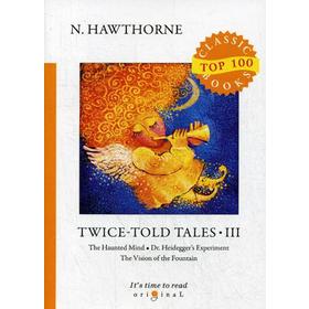 

Twice-Told Tales III = Дважды рассказанные истории III: на английском языке. Hawthorne N.