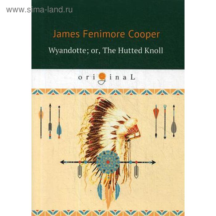 

Wyandotte; or, The Hutted Knoll = Вайандотте, или Дом на холме: на английском языке. Cooper J. F.