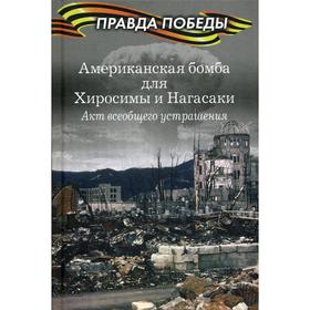 

Американская бомба для Хиросимы и Нагасаки. Акция всеобщего устрашения. Кошкин А.А.