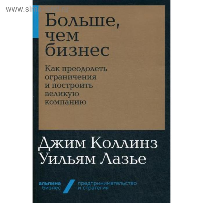

Больше, чем бизнес: Как преодолеть ограничения и построить великую компанию. Джим Коллинз Дж., Лазье У.