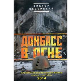 

Донбасс в огне: хроники необъявленной войны. Апрель-сентябрь 2014. Северский В.