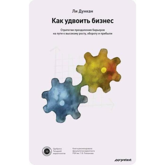 

Как удвоить бизнес. Стратегии преодоления барьеров на пути к высокому росту, обороту и прибыли. Ли Дункан
