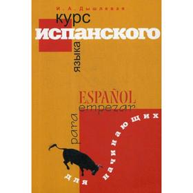

Курс испанского языка для начинающих. 3-е изд., испр. и доп. Дышлевая И.А