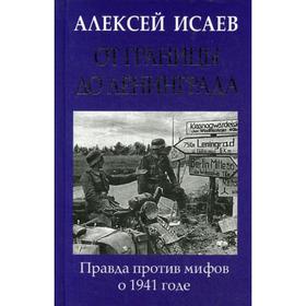 

От границы до Ленинграда. Правда против мифов о 1941 годе. Исаев А.В.