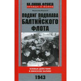 

Подвиг подплава Балтийского флота. Боевые действия в Финском заливе. 1943 г. Морозов М.Э.