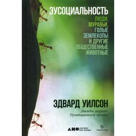 Эусоциальность: Люди, муравьи, голые землекопы и другие общественные животные. Уилсон Э.