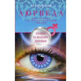 

Аюрведа. Пособие по женскому здоровью. 2-е издание. Раздобурдин Я. Н