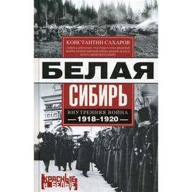 

Белая Сибирь. Внутренняя война 1918-1920 гг. Сахаров К.В.