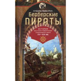 

Берберские пираты. История жестоких повелителей Средиземного моря ХV-ХIХ вв. Лейн-Пул С.