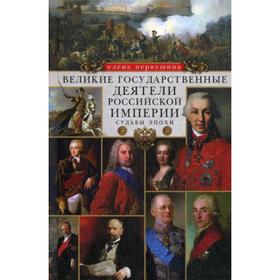 

Великие государственные деятели Российской империи. Судьбы эпохи. Первушина Е.В.