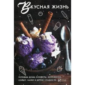 

Вкусная жизнь . Готовим дома , конфеты, мороженное, сорбет, халву и другие сладости. Сайдакова Р.И.