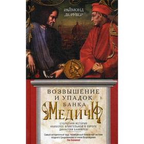 

Возвышение и упадок Банка Медичи. Столетняя история наиболее влиятельной в Европе династии банкиров. Рувер Р.