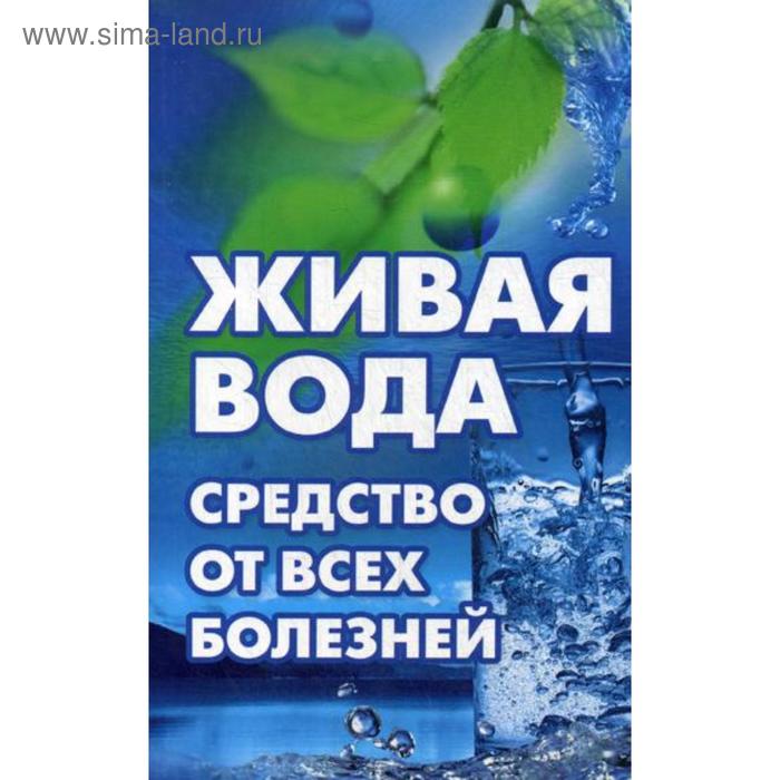 Живая вода - средство от всех болезней! Лекарства убивают, вода исцеляет. Максимов В.