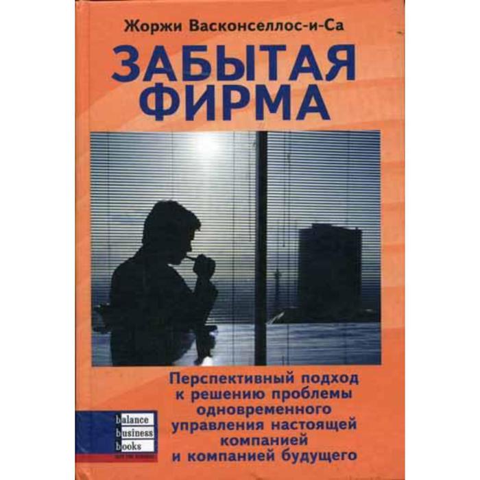 фото Забытая фирма: перспективный подход к решению проблемы управления. васконселлос-и-са ж. баланс бизнес букс