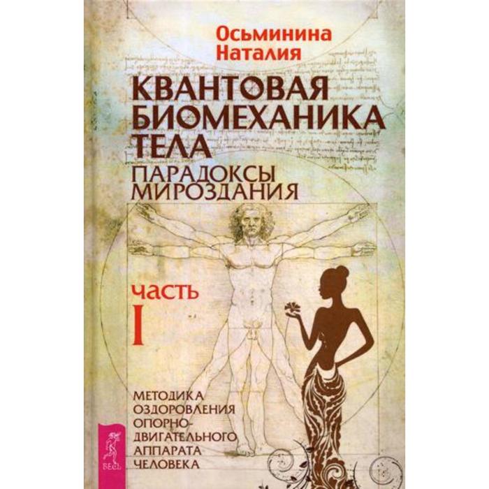 Квантовая биомеханика тела. Методика оздоровления опорно-двигательного аппарата человека. Ч. 1. Осьминина Н.