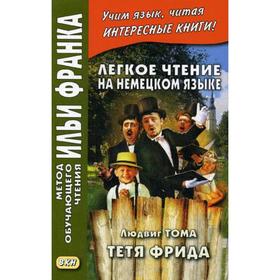 

Легкое чтение на немецком языке. Людвиг Тома. Тетя Фрида = Ludwig Thoma. Tante Frieda. Ред. Франк И.